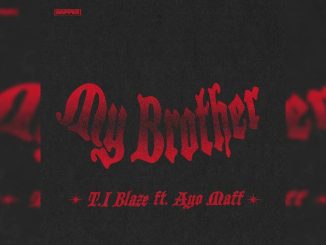 TI BLAZE – My Brother ft. Ayo Maff