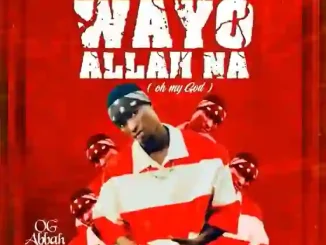 OG Abbah – Wayyo Allah Na